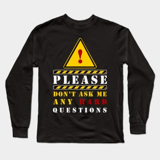 PLEASE DON'T ASK ANY HARD QUESTIONS Long Sleeve T-Shirt